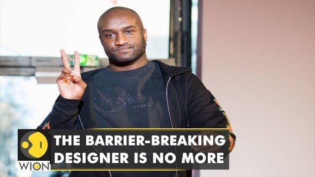 'The barrier-breaking fashion designer Virgil Abloh dies of cancer at 41 | Latest English News | WION'