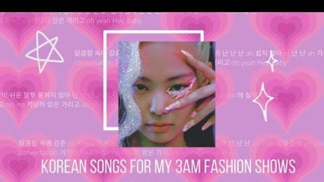 'korean songs for my 3am fashion shows | playlist'