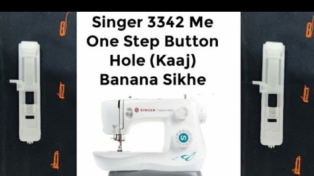 'Singer 3342 Me One Step Button Hole ( Kaaj ) Banana sikhe'