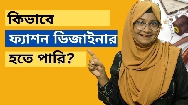 'How to become a fashion designer in Bangladesh? কিভাবে আপনি ফ্যাশন ডিজাইনার ক্যারিয়ারে আসবেন?'