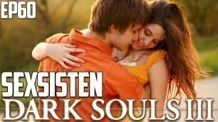 'SEXSISTEN | Dark Souls 3 (Ep 60)'