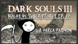 'Dark Souls 3 PvP || Builds de Suscriptores #17 || La Parca más fashion'