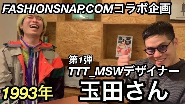 '【1993年対談】TTT_MSWデザイナー 玉田翔太さん【FASHIONSNAP.COMコラボ企画vol.1】'