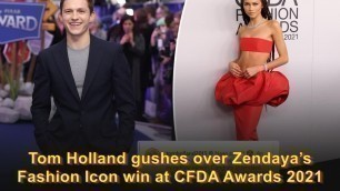 'Tom Holland gushes over Zendaya’s Fashion Icon win at CFDA Awards 2021'