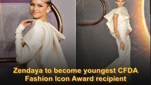 'Zendaya to become youngest CFDA Fashion Icon Award recipient'