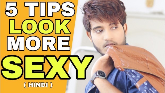 '5 Fashion And Grooming Tips Which Will Make You More Sexy | Hindi | Secret Tips To Look Sexy'