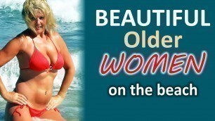 'Beautiful Older Women on the beach - Fashion ideas for women'