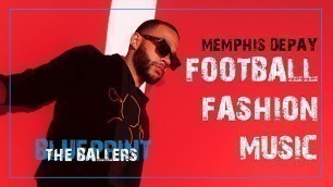 'Memphis Depay Football, Fashion, Music || The Ballers Blueprint'