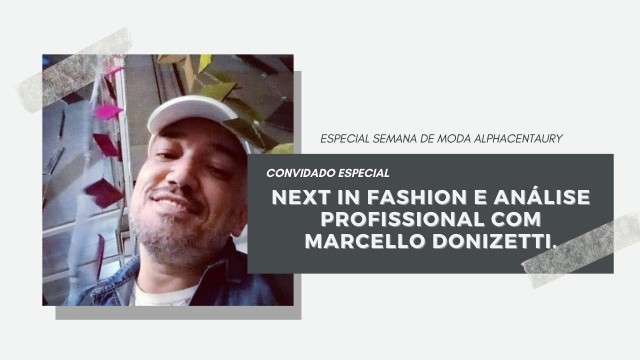 'NEXT IN FASHION E ANÁLISE PROFISSIONAL COM MARCELLO DONIZETTI.'