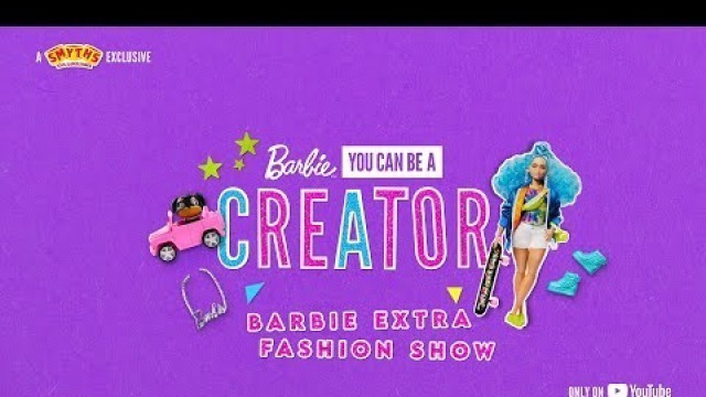 'Barbie You Can Be A Creator | Extra Fashion Show #YouCanBeAnythingExperience - Smyths Toys'