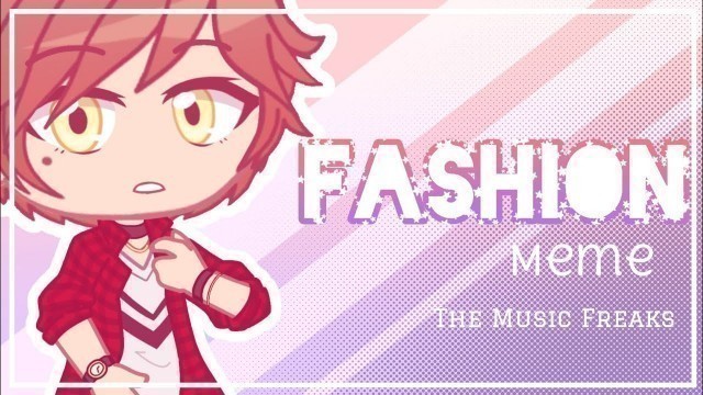 '• Fashion Meme • Gacha Club • The Music Freaks •'