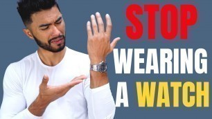 '5 Reasons You Should STOP Wearing a Watch'