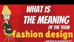 'What is FASHION DESIGN? What does FASHION DESIGN mean? FASHION DESIGN meaning & explanation'