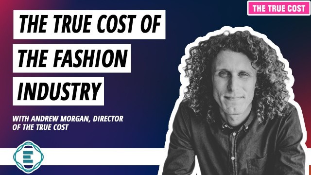 'What is the True Cost of the Fashion Industry? (Has it Changed?) | Andrew Morgan'