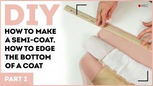 'DIY: How to make a semi-coat. How to edge the bottom of a coat.'