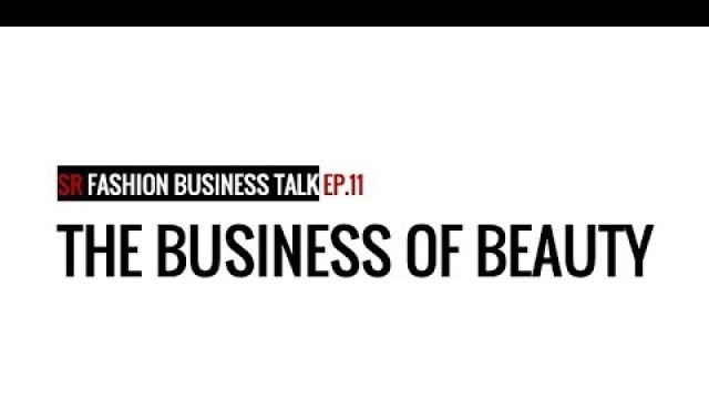 'SR Fashion Business Talk Ep.11: The Business of Beauty'