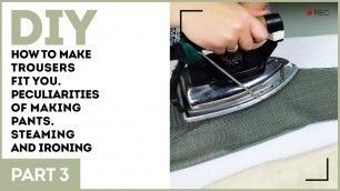'DIY: How to make trousers fit you. Peculiarities of making pants. Steaming and ironing.'