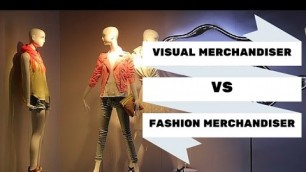 'Visual Merchandiser VS Fashion Merchandiser: What they do?'