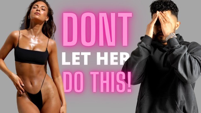 '6 Things You Should NEVER Let A Women Do To You'