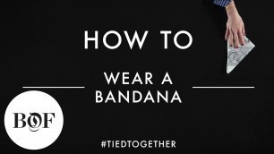 'How to Wear a Bandana #TiedTogether | The Business of Fashion'