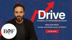'Drive Episode 1: José Neves on Building Farfetch | The Business of Fashion'