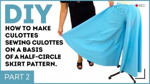 'DIY: How to make culottes? Sewing culottes on a basis of a half-circle skirt pattern.'