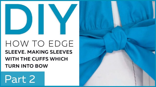 'DIY: How to edge a sleeve. Making sleeves with the cuffs which turn into bows. Part 2'