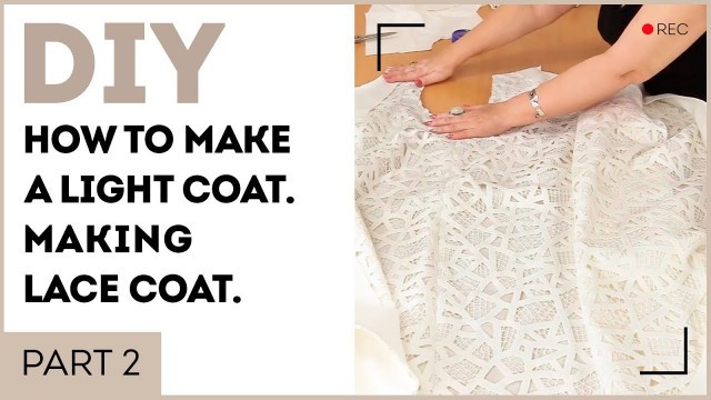 'DIY: How to make a light coat. Making lace coat. Sewing tutorial. Part 2.'
